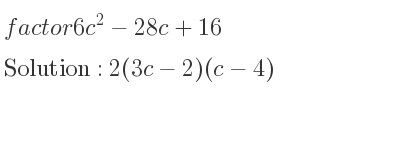 The solution to factor 6c^2-28c+16 is 2(3c-2)(c-4)